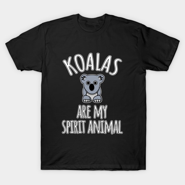 Koalas are my spirit animal T-Shirt by LunaMay